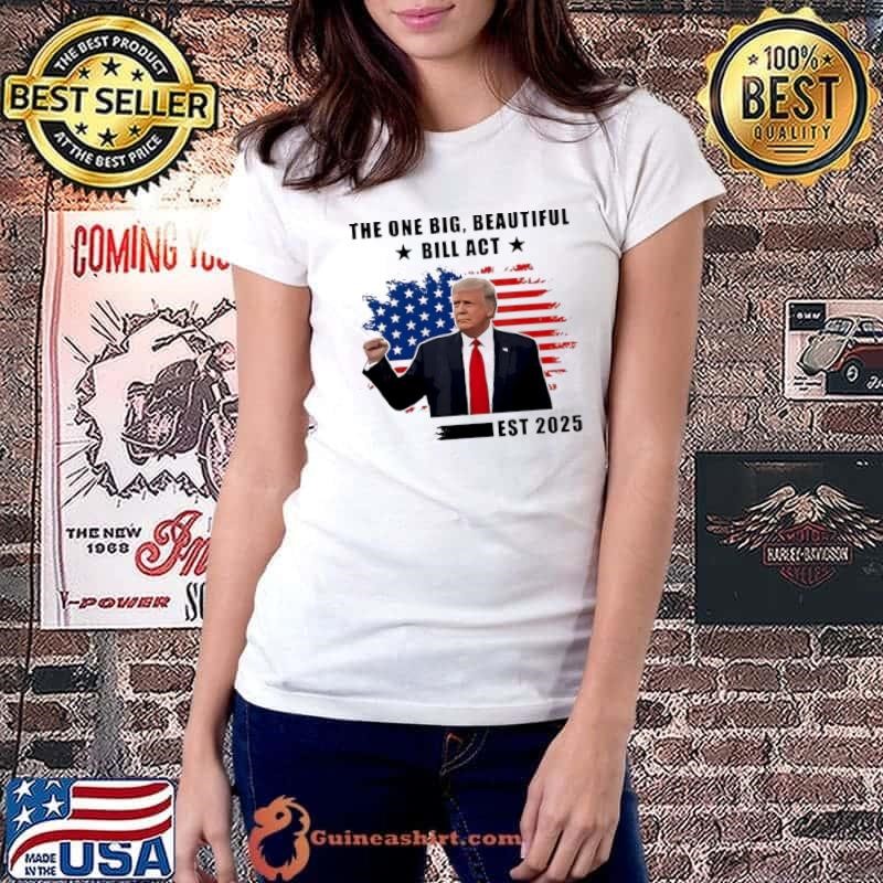 The One Big Beautiful Bill Act Est 2025 Trump Usa Flag shirt